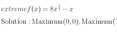 The extreme f(x)=8x^{3/4}-x is Maximum(0,0),Maximum(1296,432)